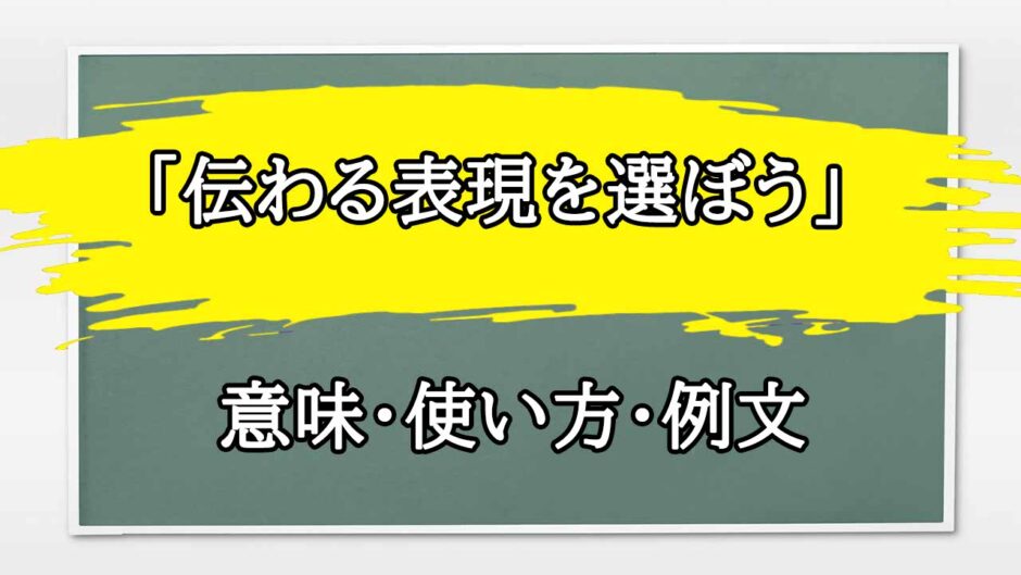 「伝わる表現を選ぼう」の例文と意味・使い方をビジネスマンが解説