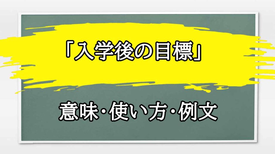 「入学後の目標」の例文と意味・使い方をビジネスマンが解説