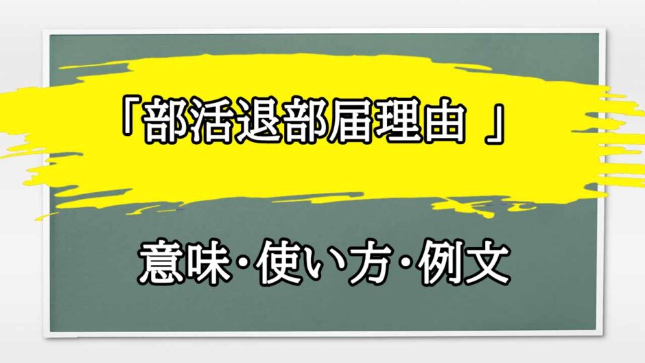 「部活退部届理由 」の例文と意味・使い方をビジネスマンが解説