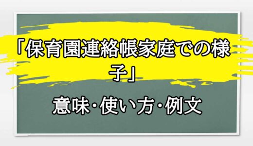 「保育園連絡帳家庭での様子」の例文と意味・使い方をビジネスマンが解説