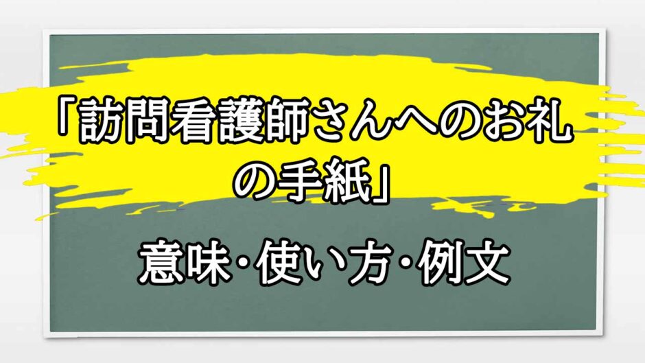 「訪問看護師さんへのお礼の手紙」の例文と意味・使い方をビジネスマンが解説