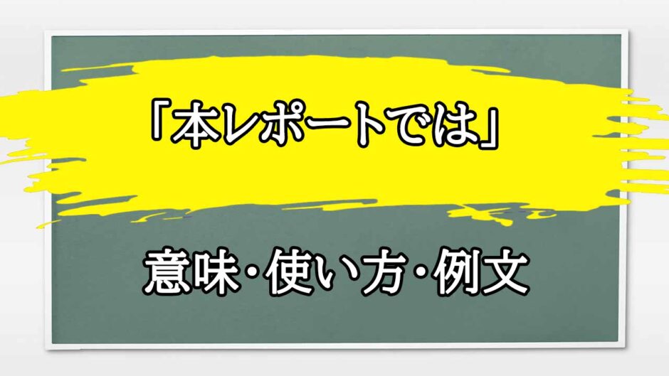 「本レポートでは」の例文と意味・使い方をビジネスマンが解説