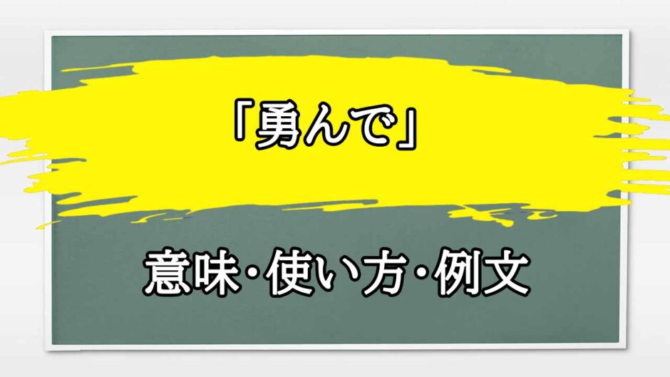 「勇んで」の例文と意味・使い方をビジネスマンが解説
