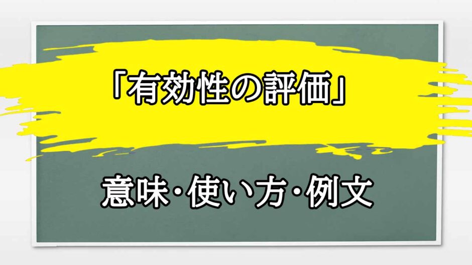 「有効性の評価」の例文と意味・使い方をビジネスマンが解説