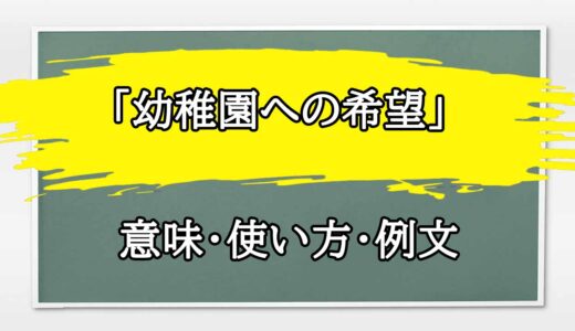 「幼稚園への希望」の例文と意味・使い方をビジネスマンが解説