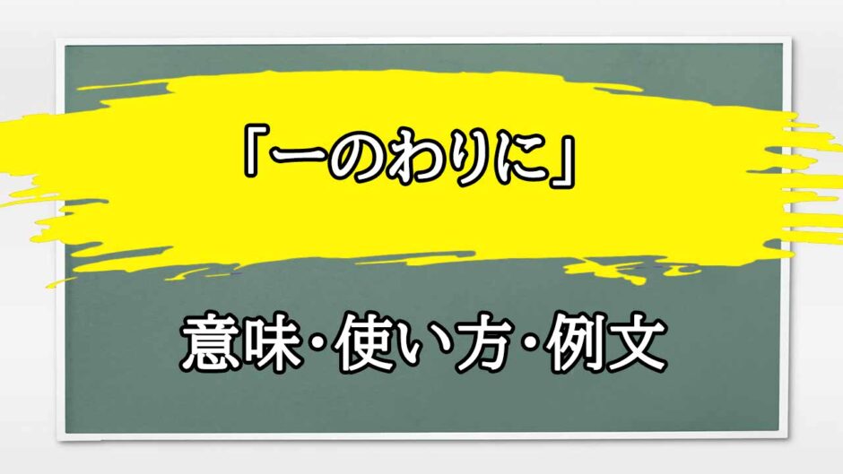 「ーのわりに」の例文と意味・使い方をビジネスマンが解説