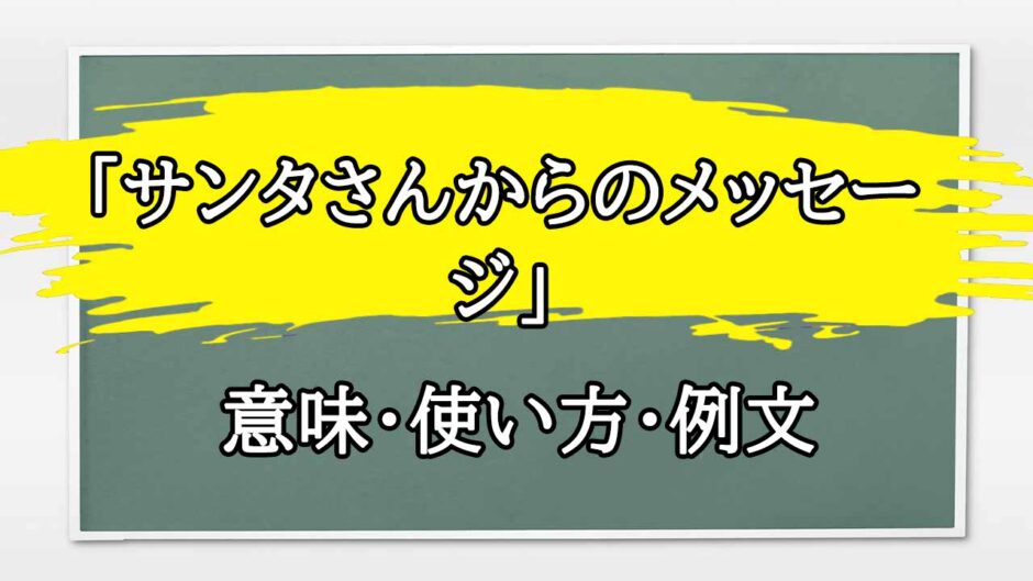 「サンタさんからのメッセージ」の例文と意味・使い方をビジネスマンが解説