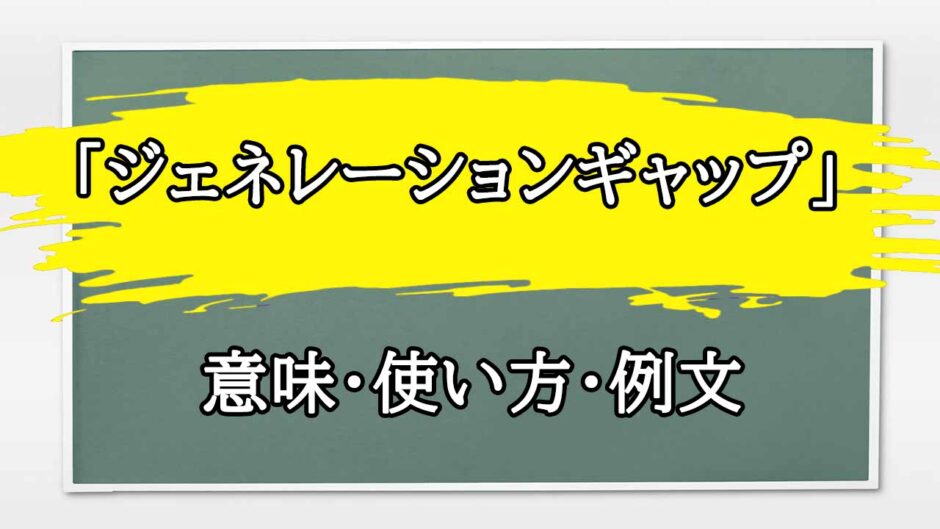 「ジェネレーションギャップ」の例文と意味・使い方をビジネスマンが解説
