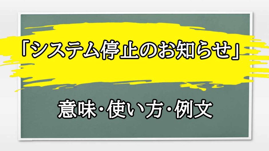 「システム停止のお知らせ」の例文と意味・使い方をビジネスマンが解説