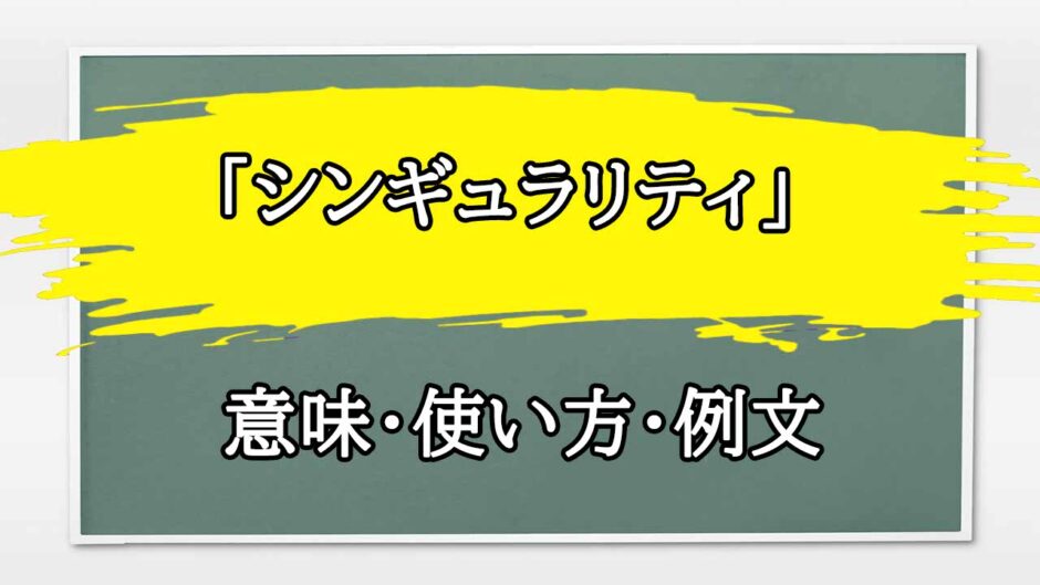 「シンギュラリティ」の例文と意味・使い方をビジネスマンが解説