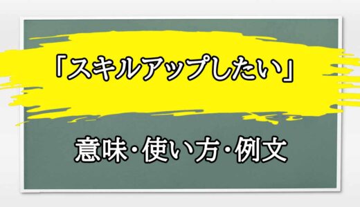 「スキルアップしたい」の例文と意味・使い方をビジネスマンが解説