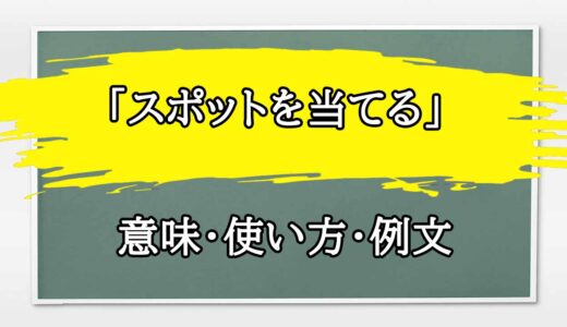 「スポットを当てる」の例文と意味・使い方をビジネスマンが解説