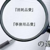 『消耗品費』と『事務用品費』の意味と違いとは？分かりやすく講義